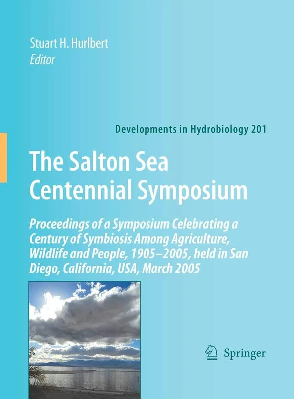 The Salton Sea Centennial Symposium: Proceedings of a Symposium Celebrating a Century of Symbiosis Among Agriculture, Wildlife and People, 1905–2005, ... 2005: 201 (Developments in Hydrobiology, 201)