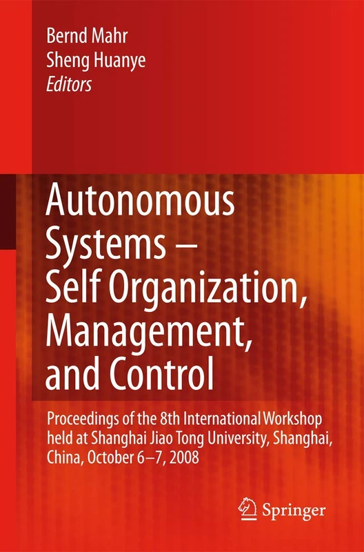 Autonomous Systems – Self-Organization, Management, and Control: Proceedings of the 8th International Workshop held at Shanghai Jiao Tong University, Shanghai, China, October 6-7, 2008