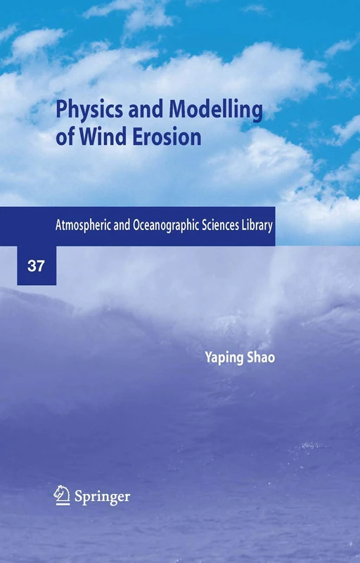 Physics and Modelling of Wind Erosion: 37 (Atmospheric and Oceanographic Sciences Library, 37)