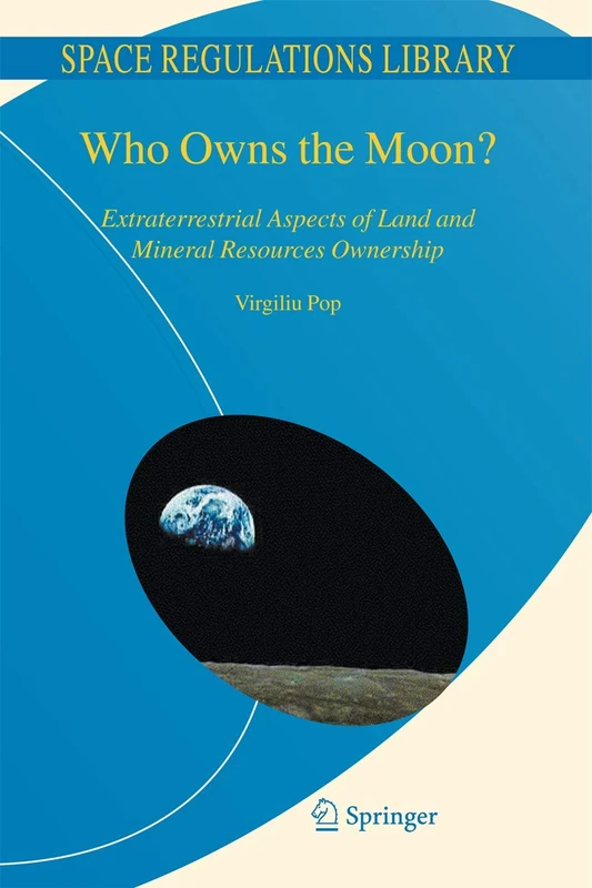 Who Owns the Moon?: Extraterrestrial Aspects of Land and Mineral Resources Ownership: 4 (Space Regulations Library, 4)