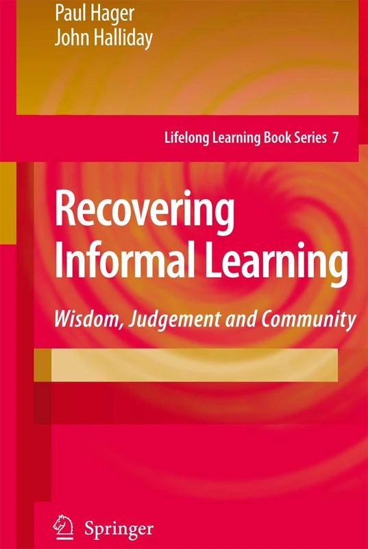 Recovering Informal Learning: Wisdom, Judgement and Community: 7 (Lifelong Learning Book Series, 7)