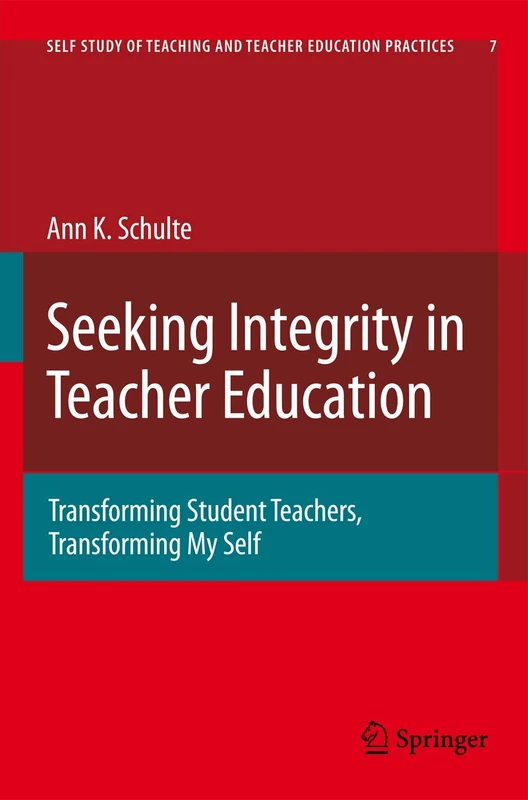 Seeking Integrity in Teacher Education: Transforming Student Teachers, Transforming My Self: 7 (Self-Study of Teaching and Teacher Education Practices, 7)
