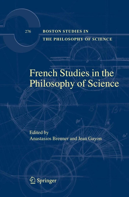 French Studies in the Philosophy of Science: Contemporary Research in France: 276 (Boston Studies in the Philosophy and History of Science, 276)