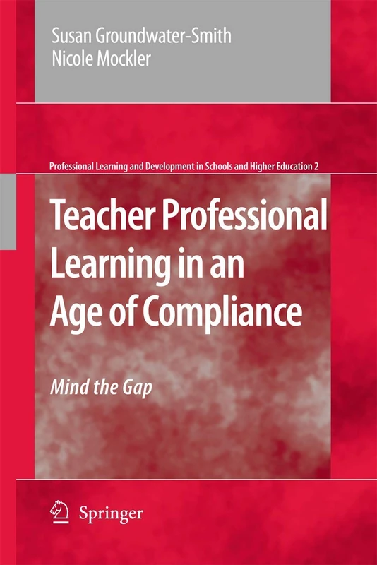 Teacher Professional Learning in an Age of Compliance: Mind the Gap: 2 (Professional Learning and Development in Schools and Higher Education, 2)