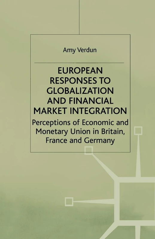 European Responses to Globalization and Financial Market Integration: Perceptions of Economic and Monetary Union in Britain, France and Germany (International Political Economy Series)
