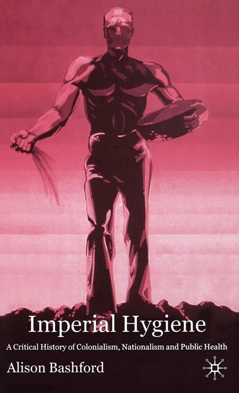 Imperial Hygiene: A Critical History of Colonialism, Nationalism and Public Health