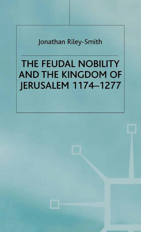 Feudal Nobility and the Kingdom of Jerusalem, 1174-1277
