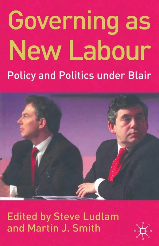 Governing as New Labour: Policy and Politics Under Blair