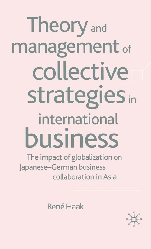 Theory and Management of Collective Strategies in International Business: The Impact of Globalization on Japanese German Business Cooperations in Asia