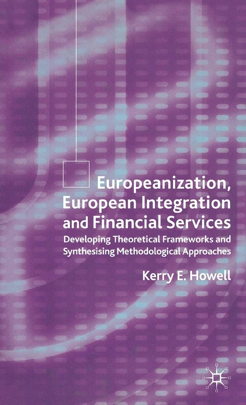 Europeanization, European Integration and Financial Services: Developing Theoretical Frameworks and Methodological Perspectives