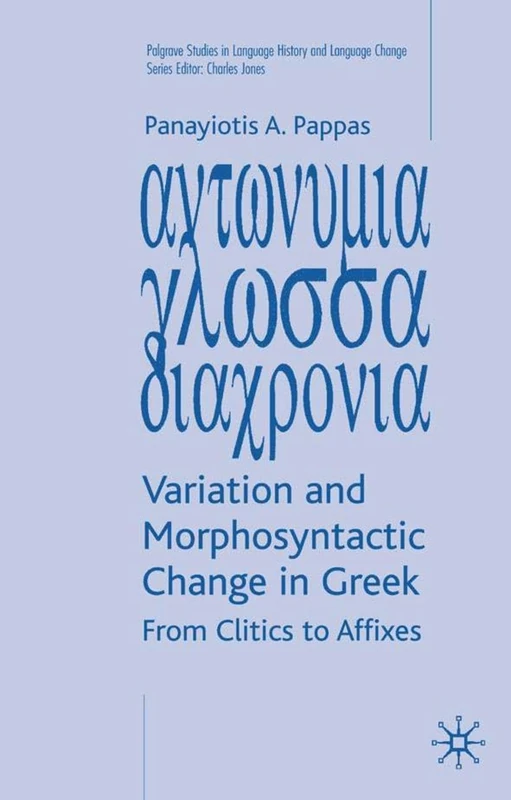 Variation and Morphosyntactic Change in Greek: From Clitics to Affixes (Palgrave Studies in Language History and Language Change)