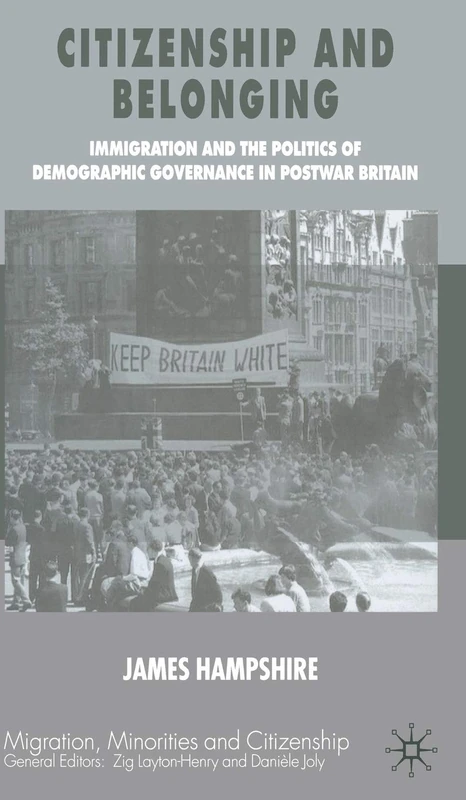 Citizenship and Belonging: Immigration and the Politics of Demographic Governance in Postwar Britain (Migration, Minorities and Citizenship)
