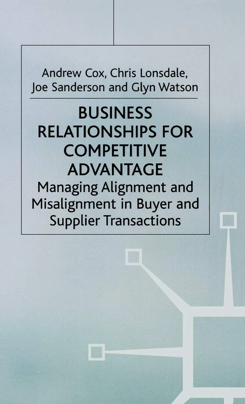 Business Relationships for Competitive Advantage: Managing Alignment and Misalignment in Buyer and Supplier Transactions