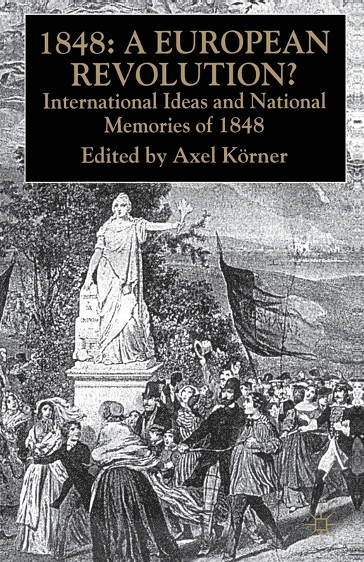 1848 ― A European Revolution?: International Ideas and National Memories of 1848