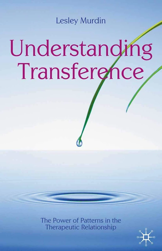 Understanding Transference: The Power of Patterns in the Therapeutic Relationship: 2 (The Palgrave Psychotherapy Series)