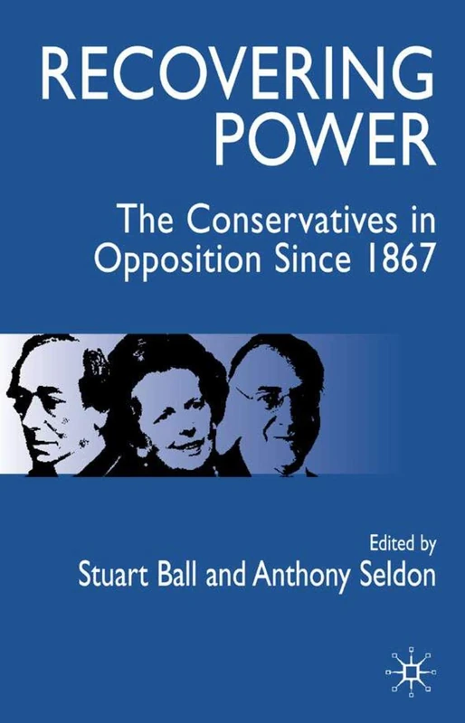 Recovering Power: The Conservatives in Opposition Since 1867