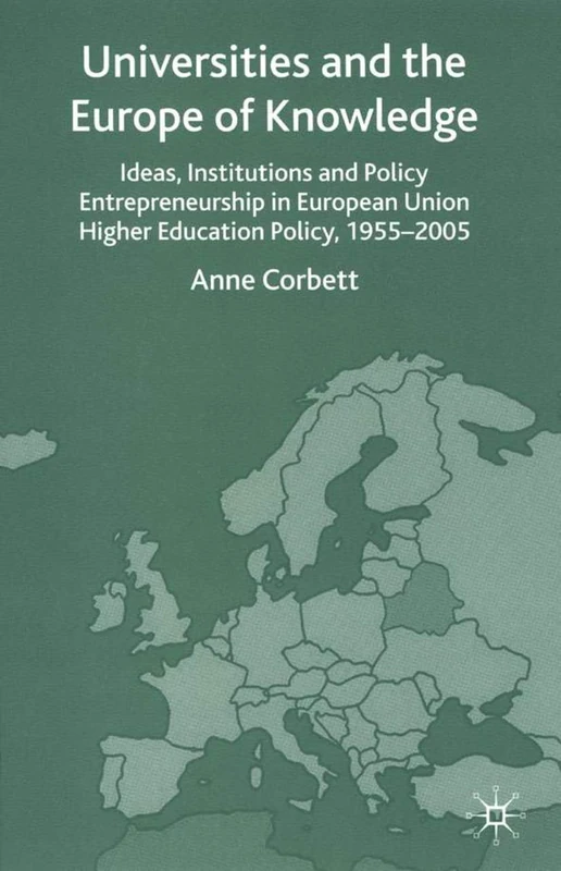 Universities and the Europe of Knowledge: Ideas, Institutions and Policy Entrepreneurship in European Union Higher Education Policy, 1955–2005