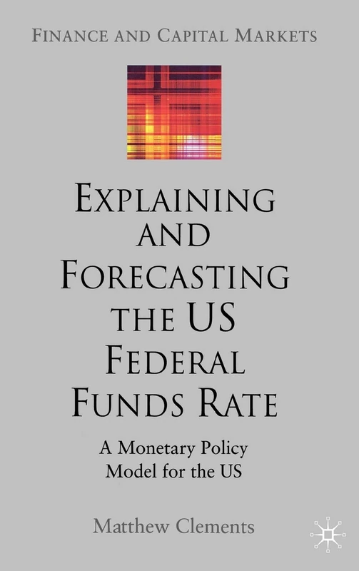 Explaining and Forecasting the US Federal Funds Rate: A Monetary Policy Model for the US (Finance and Capital Markets Series)