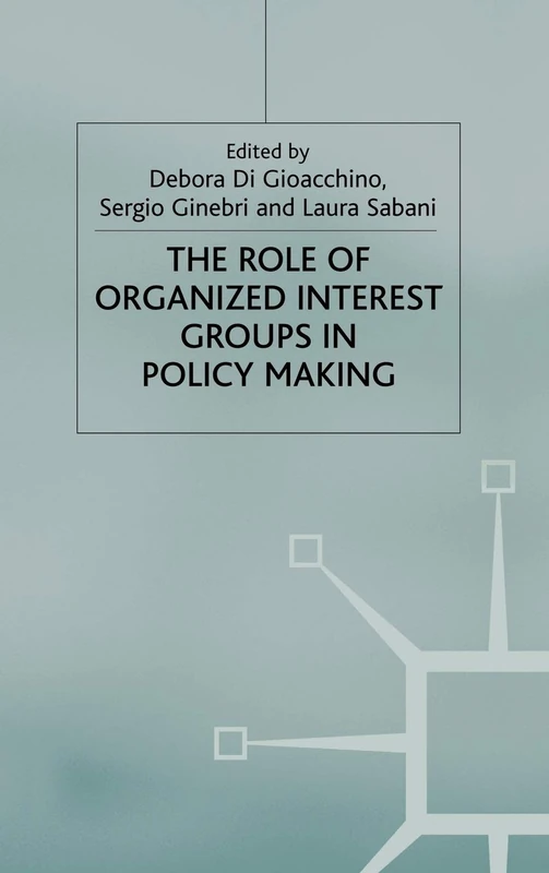 The Role of Organized Interest Groups in Policy Making (Central Issues in Contemporary Economic Theory and Policy)