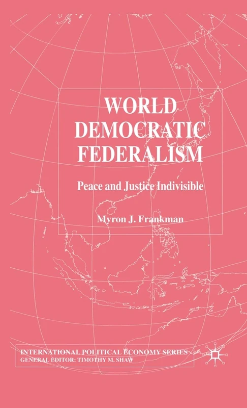 World Democratic Federalism: Peace and Justice Indivisible (International Political Economy Series)