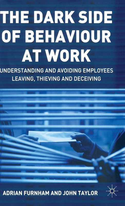 The Dark Side of Behaviour at Work: Understanding and avoiding employees leaving, thieving and deceiving