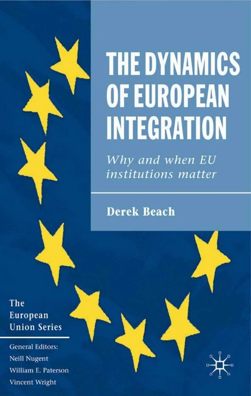 The Dynamics of European Integration: Why and When EU Institutions Matter: 97 (The European Union Series)
