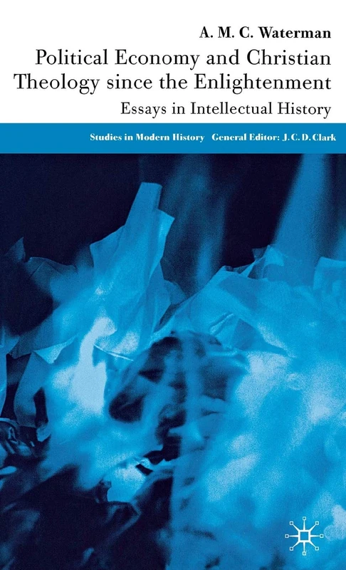 Political Economy and Christian Theology Since the Enlightenment: Essays in Intellectual History (Studies in Modern History)