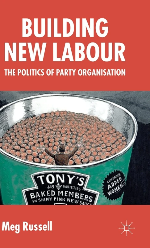 Building New Labour: The Politics of Party Organisation