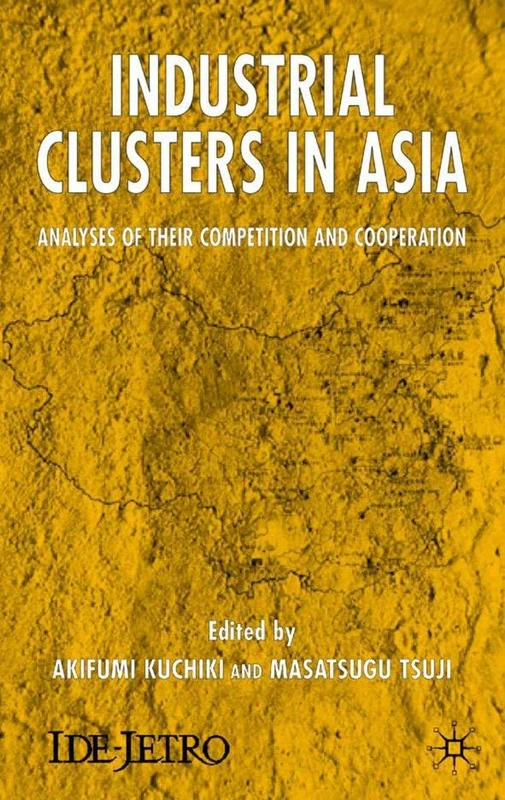 Industrial Clusters in Asia: Analyses of Their Competition and Cooperation (IDE-JETRO Series)