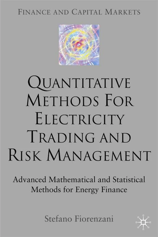 Quantitative Methods for Electricity Trading and Risk Management: Advanced Mathematical and Statistical Methods for Energy Finance (Finance and Capital Markets Series)