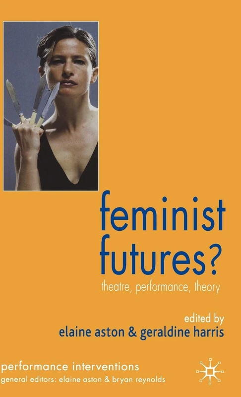 Feminist Futures?: Theatre, Performance, Theory (Performance Interventions)