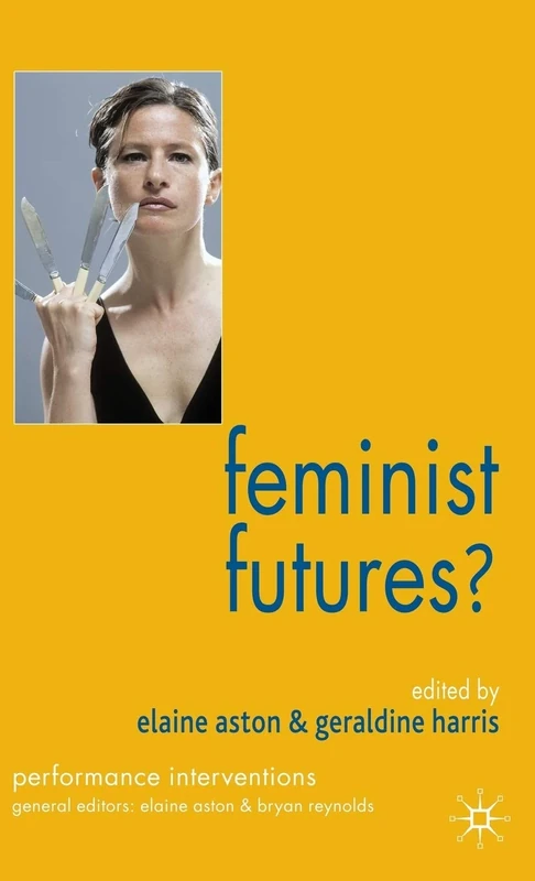 Feminist Futures?: Theatre, Performance, Theory (Performance Interventions)