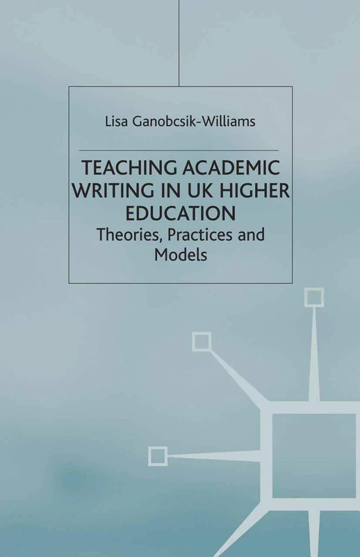 Teaching Academic Writing in UK Higher Education: Theories, Practices and Models: 16 (Universities into the 21st Century)