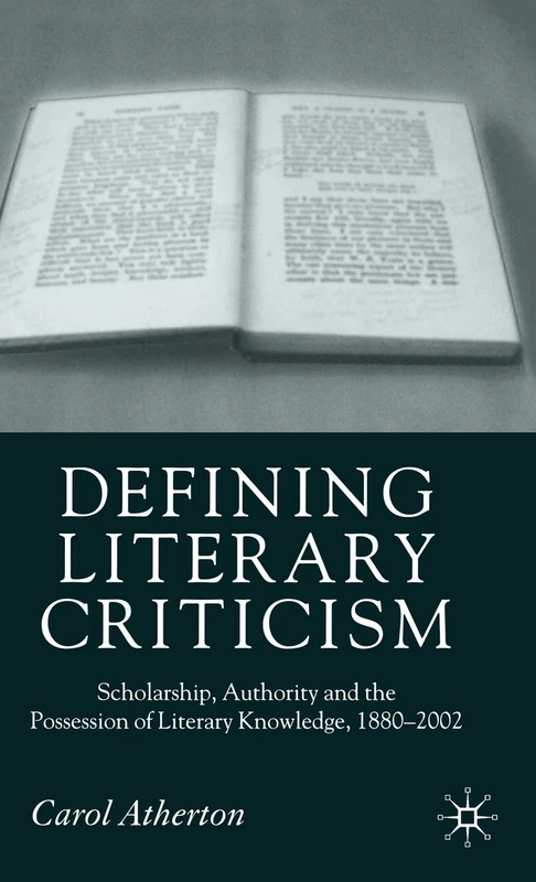 Defining Literary Criticism: Scholarship, Authority and the Possession of Literary Knowledge, 1880-2002