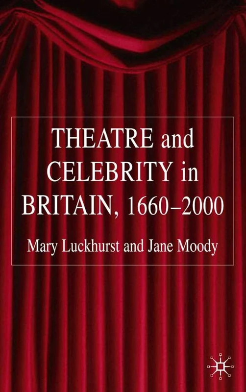 Theatre and Celebrity in Britain 1660-2000