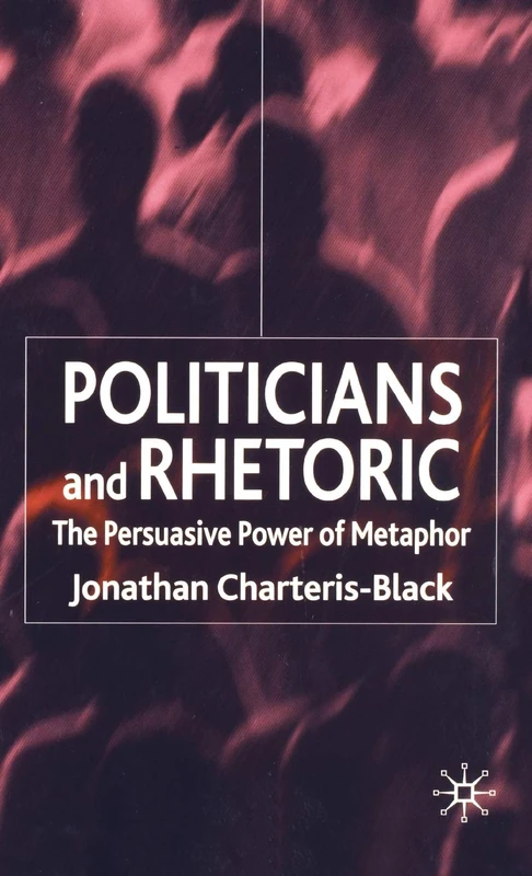 Politicians and Rhetoric: The Persuasive Power of Metaphor