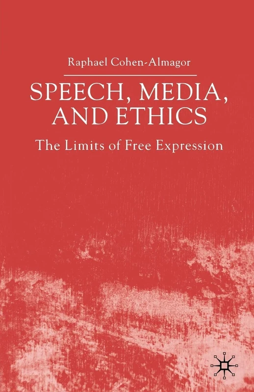 Speech, Media and Ethics: The Limits of Free Expression: Critical Studies on Freedom of Expression, Freedom of the Press and the Public's Right to Know