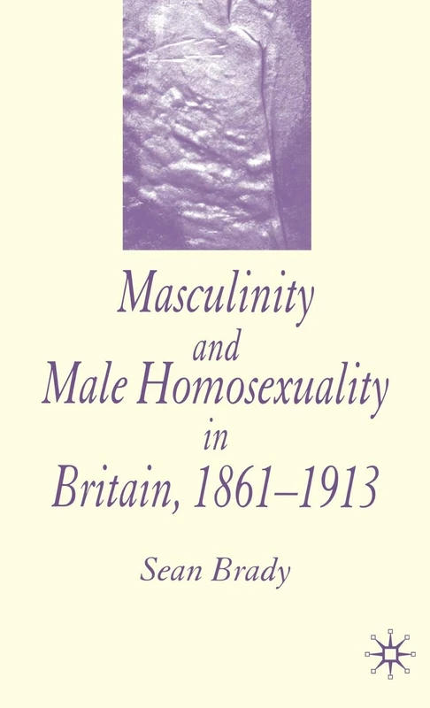 Masculinity and Male Homosexuality in Britain, 1861-1913
