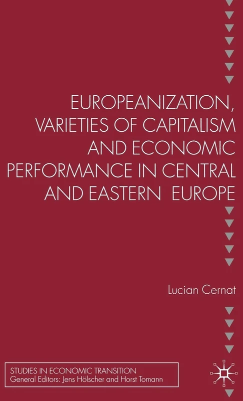 Europeanization, Varieties of Capitalism and Economic Performance in Central and Eastern Europe (Studies in Economic Transition)
