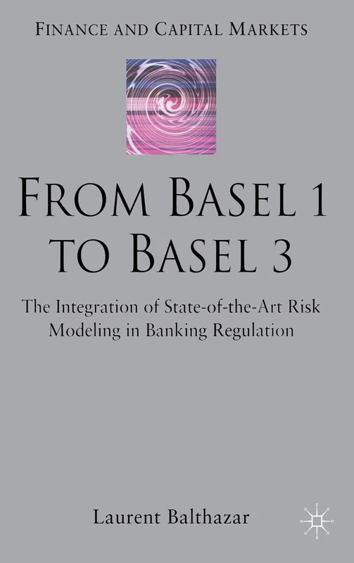 From Basel 1 to Basel 3: The Integration of State of the Art Risk Modelling in Banking Regulation (Finance and Capital Markets Series)