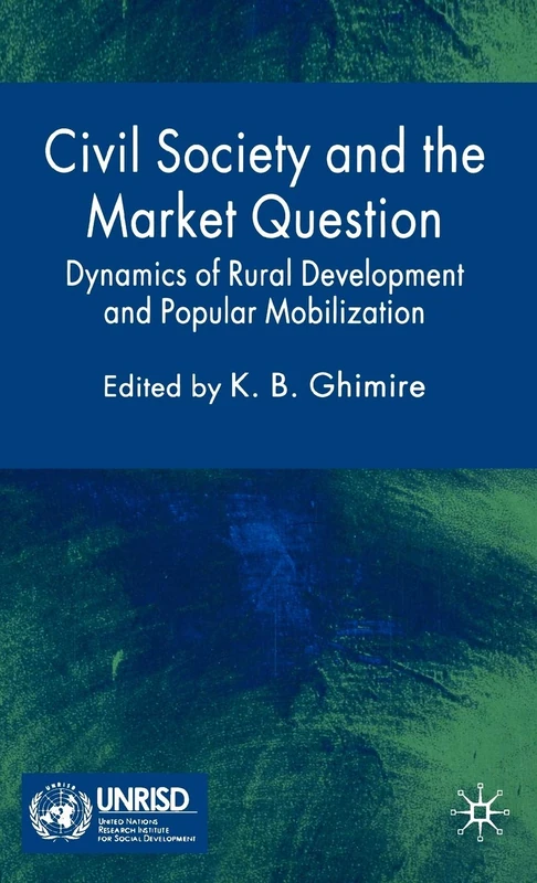 Civil Society and the Market Question: Dynamics of Rural Development and Popular Mobilization (Published in Association with Unrisd)