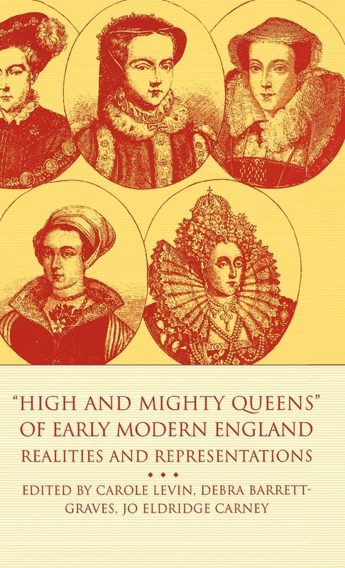 High and Mighty Queens of Early Modern England: Realities and Representations (Queenship and Power)