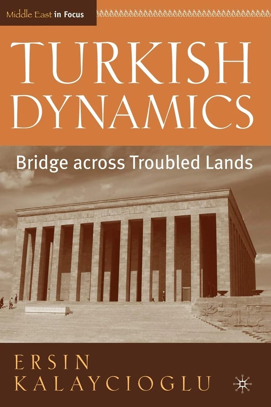 Turkish Dynamics: Bridge Across Troubled Lands (Middle East in Focus)