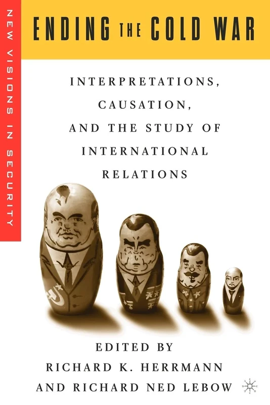 Ending the Cold War: Interpretations, Causation and the Study of International Relations (New Visions in Security)