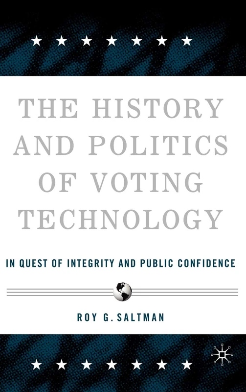The History and Politics of Voting Technology: In Quest of Integrity and Public Confidence