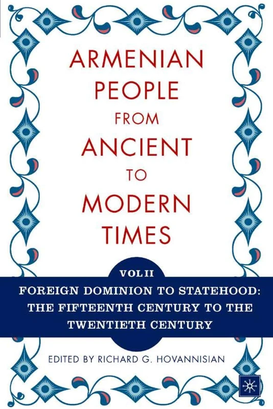 The Armenian People From Ancient to Modern Times, Volume II: Foreign Dominion to Statehood: The Fifteenth Century to the Twentieth Century: Volume I: ... From Antiquity to the Fourteenth Century