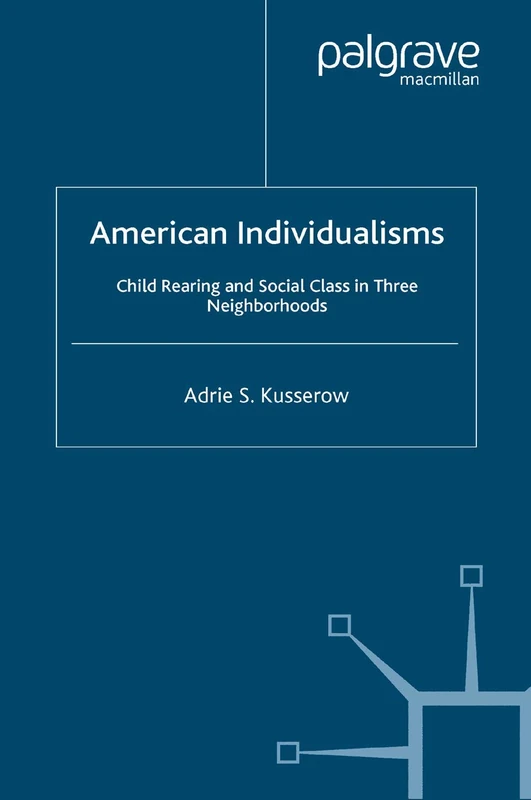 American Individualisms: Child Rearing and Social Class in Three Neighborhoods (Culture, Mind, and Society)