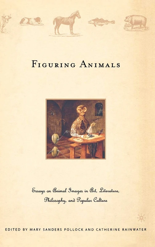 Figuring Animals: Essays on Animal Images in Art, Literature, Philosophy and Popular Culture