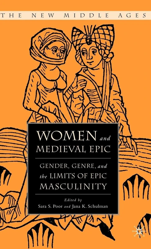 Women and the Medieval Epic: Gender, Genre, and the Limits of Epic Masculinity (The New Middle Ages)