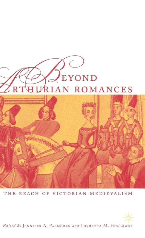Beyond Arthurian Romances: The Reach of Victorian Medievalism (Studies in Arthurian and Courtly Cultures)
